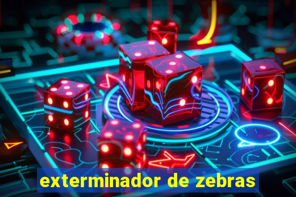 exterminador de zebras